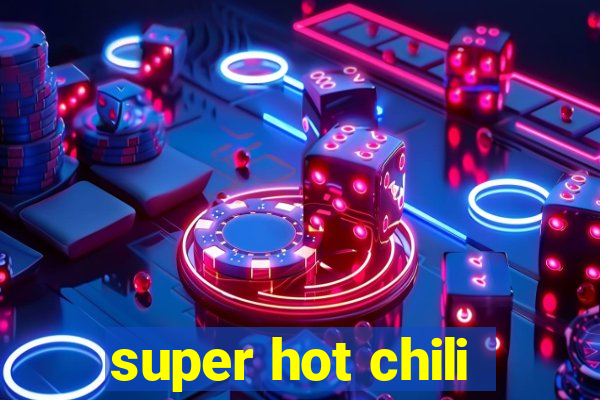 super hot chili