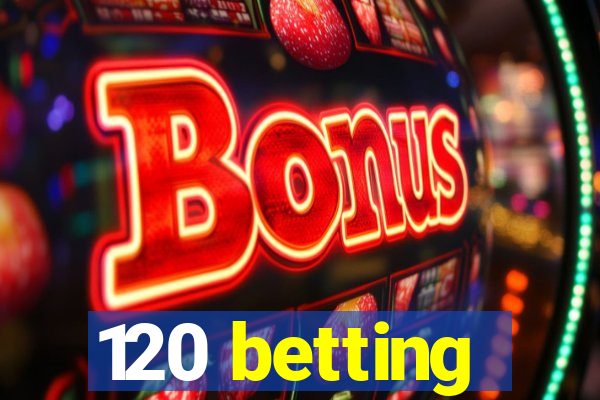 120 betting