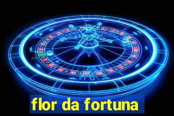 flor da fortuna