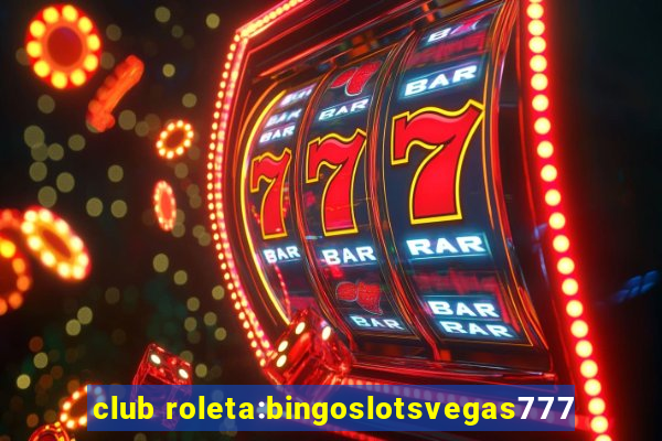 club roleta:bingoslotsvegas777