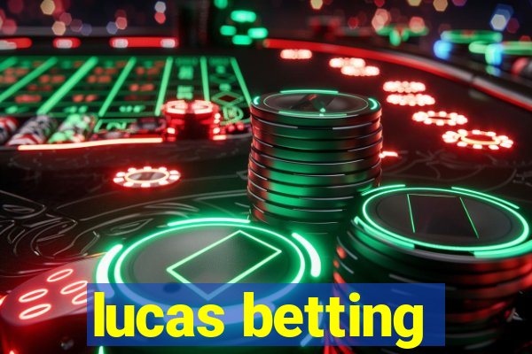 lucas betting