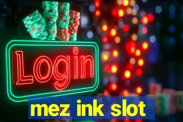 mez ink slot