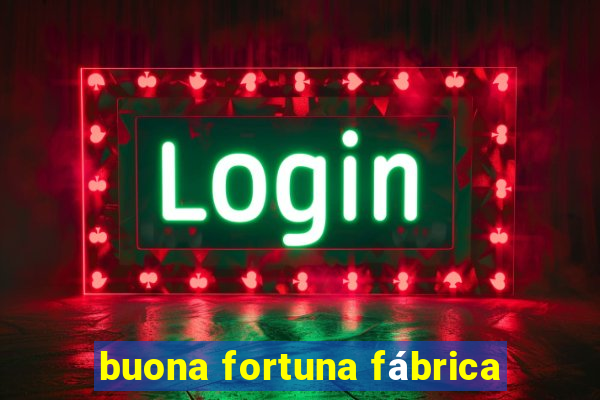 buona fortuna fábrica