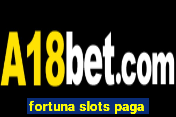 fortuna slots paga