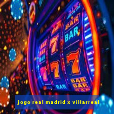 jogo real madrid x villarreal