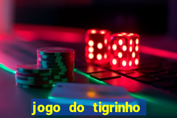 jogo do tigrinho sem valor minimo