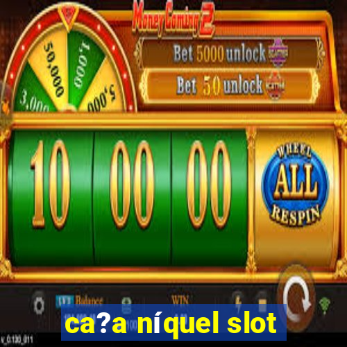 ca?a níquel slot