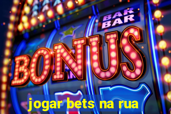 jogar bets na rua