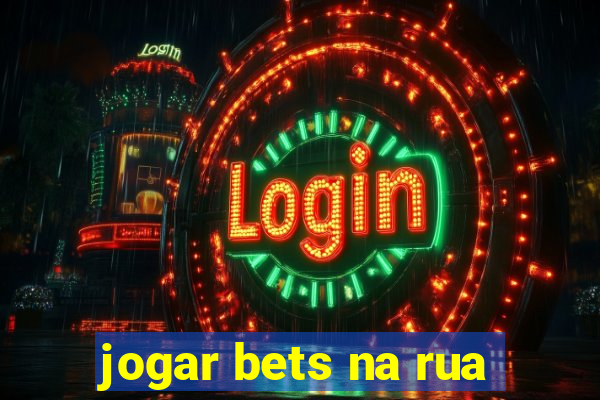 jogar bets na rua