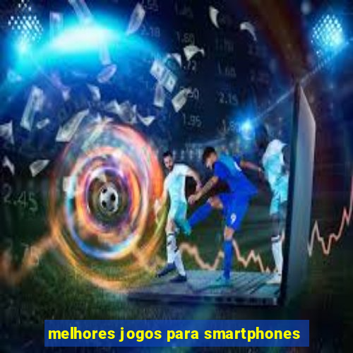 melhores jogos para smartphones