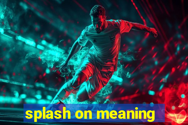 splash on meaning