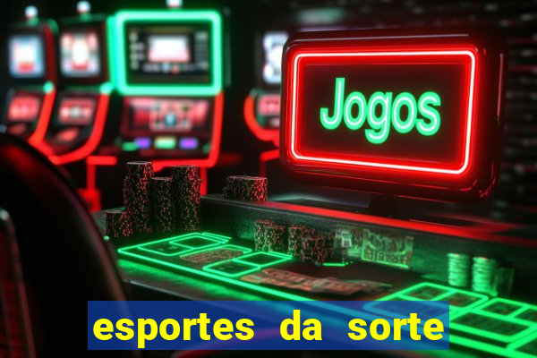 esportes da sorte e vai de bet