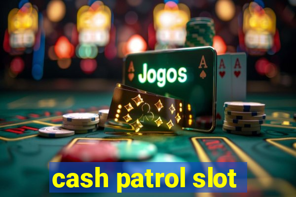 cash patrol slot