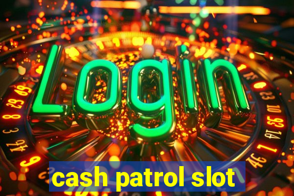 cash patrol slot