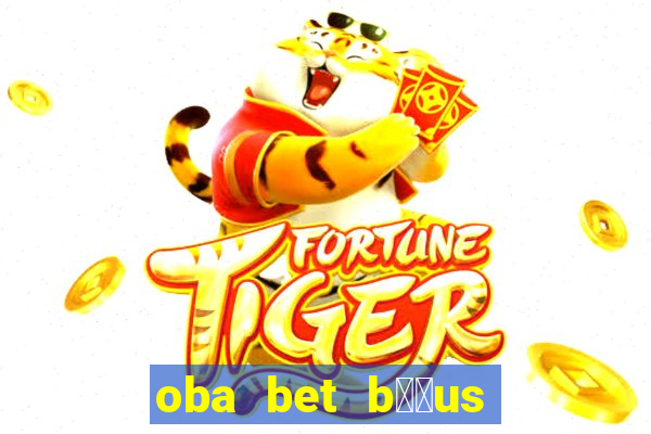 oba bet b涔坣us de 20