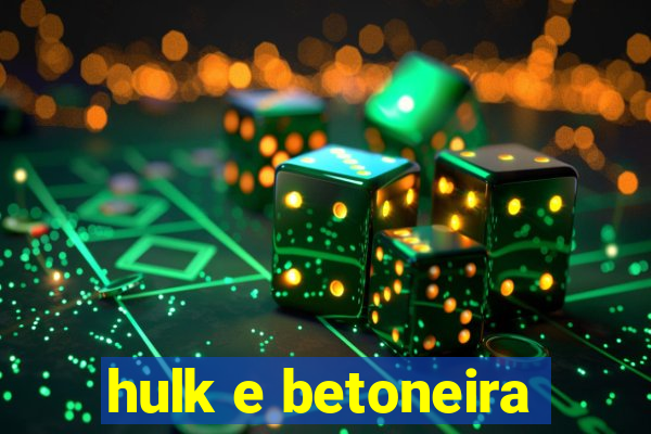 hulk e betoneira