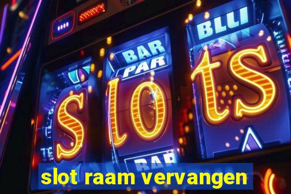 slot raam vervangen