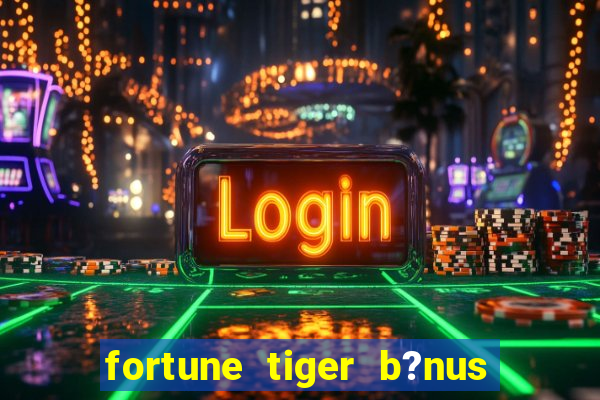 fortune tiger b?nus de cadastro sem depósito