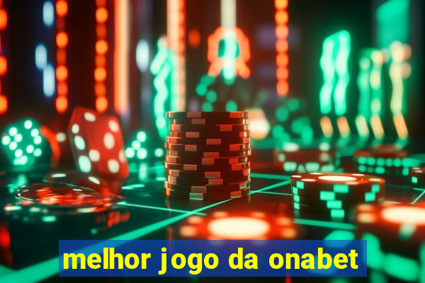 melhor jogo da onabet