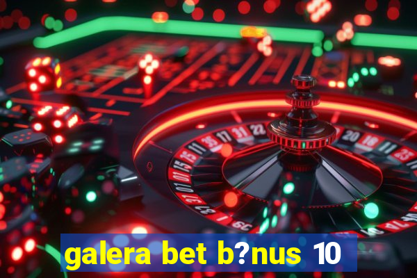 galera bet b?nus 10