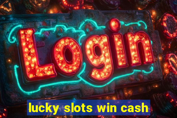 lucky slots win cash