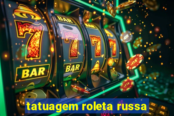 tatuagem roleta russa