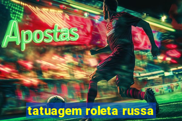 tatuagem roleta russa