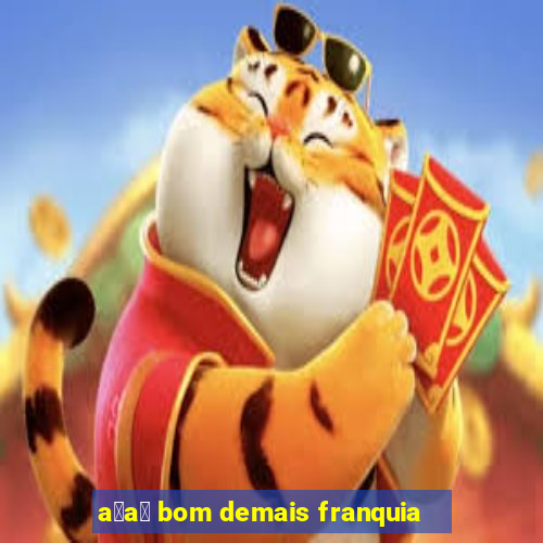 a莽a铆 bom demais franquia