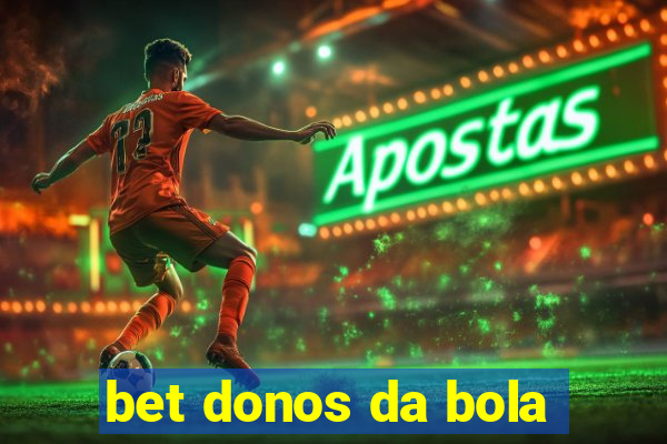 bet donos da bola