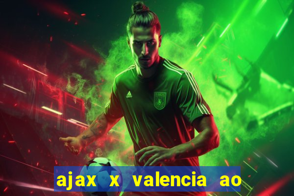 ajax x valencia ao vivo futemax