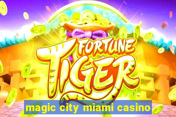 magic city miami casino