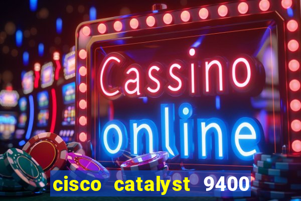 cisco catalyst 9400 series 7 slot chassis