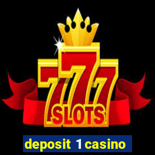 deposit 1 casino