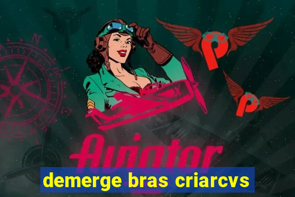 demerge bras criarcvs