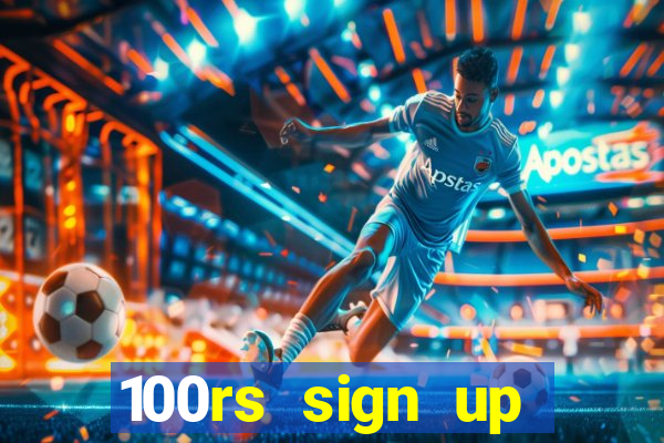 100rs sign up bonus casino