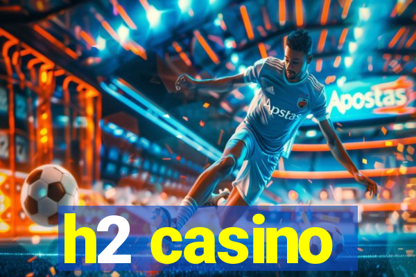 h2 casino