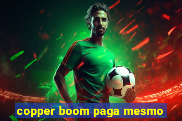 copper boom paga mesmo