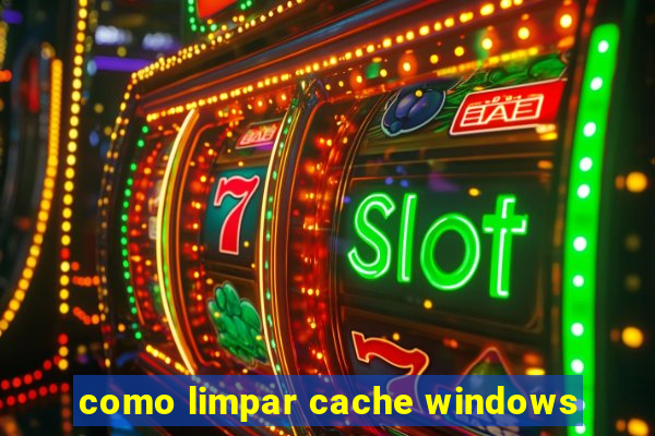 como limpar cache windows