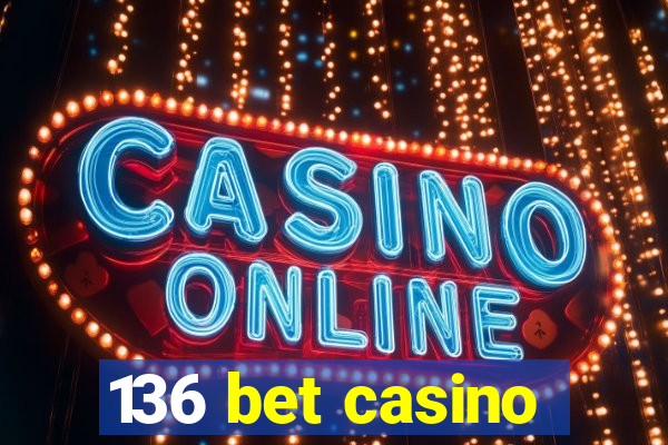 136 bet casino