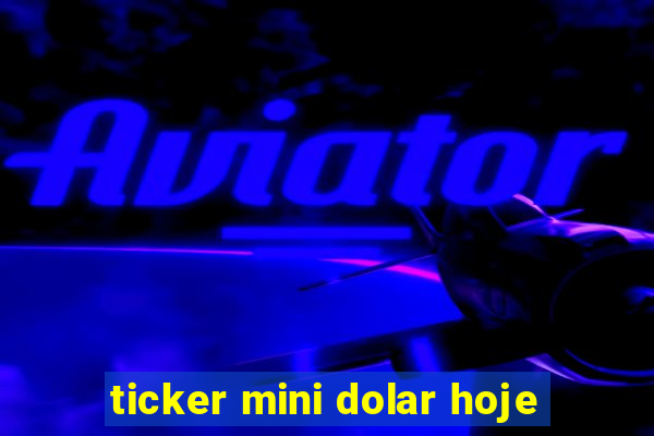 ticker mini dolar hoje