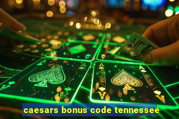 caesars bonus code tennessee