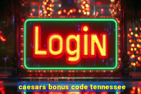 caesars bonus code tennessee