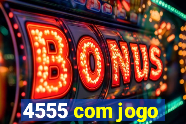 4555 com jogo