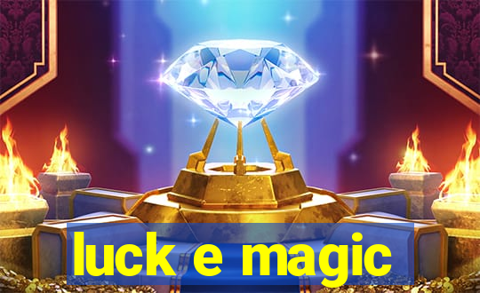 luck e magic