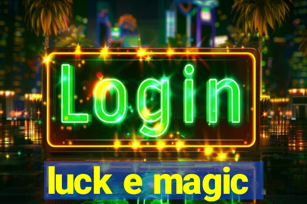 luck e magic