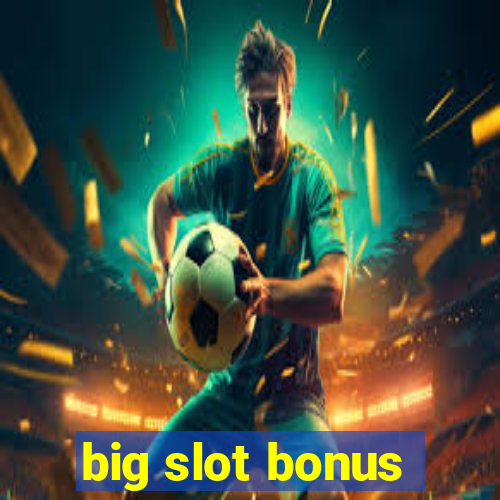 big slot bonus