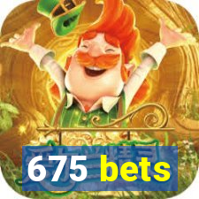 675 bets