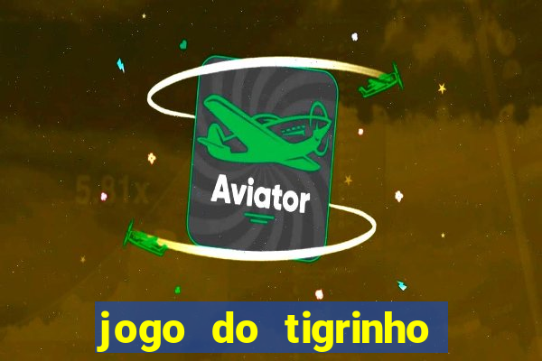 jogo do tigrinho ganhar dinheiro