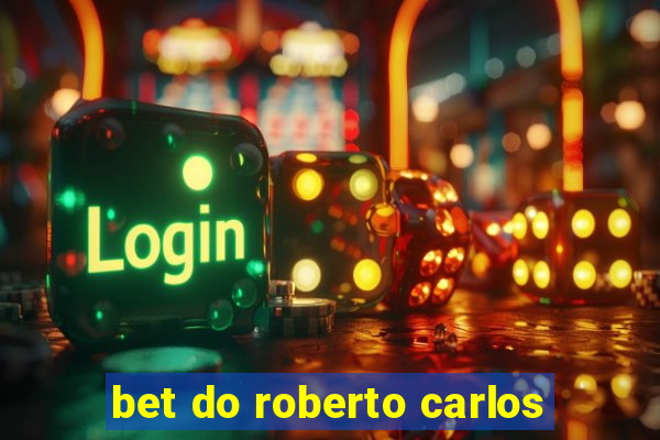 bet do roberto carlos