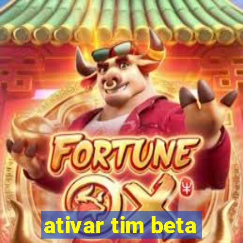 ativar tim beta